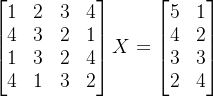 begin{bmatrix}1&2&3&4\ 4&3&2&1\ 1&3&2&4\ 4&1&3&2 end{bmatrix}X=begin{bmatrix}5&1\4&2\3&3\2&4 end{bmatrix}